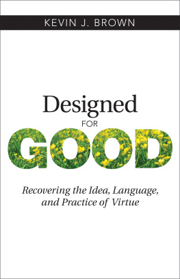 Kevin J. Brown - Designed for Good: Recovering the Idea, Language, and Practice of Virtue