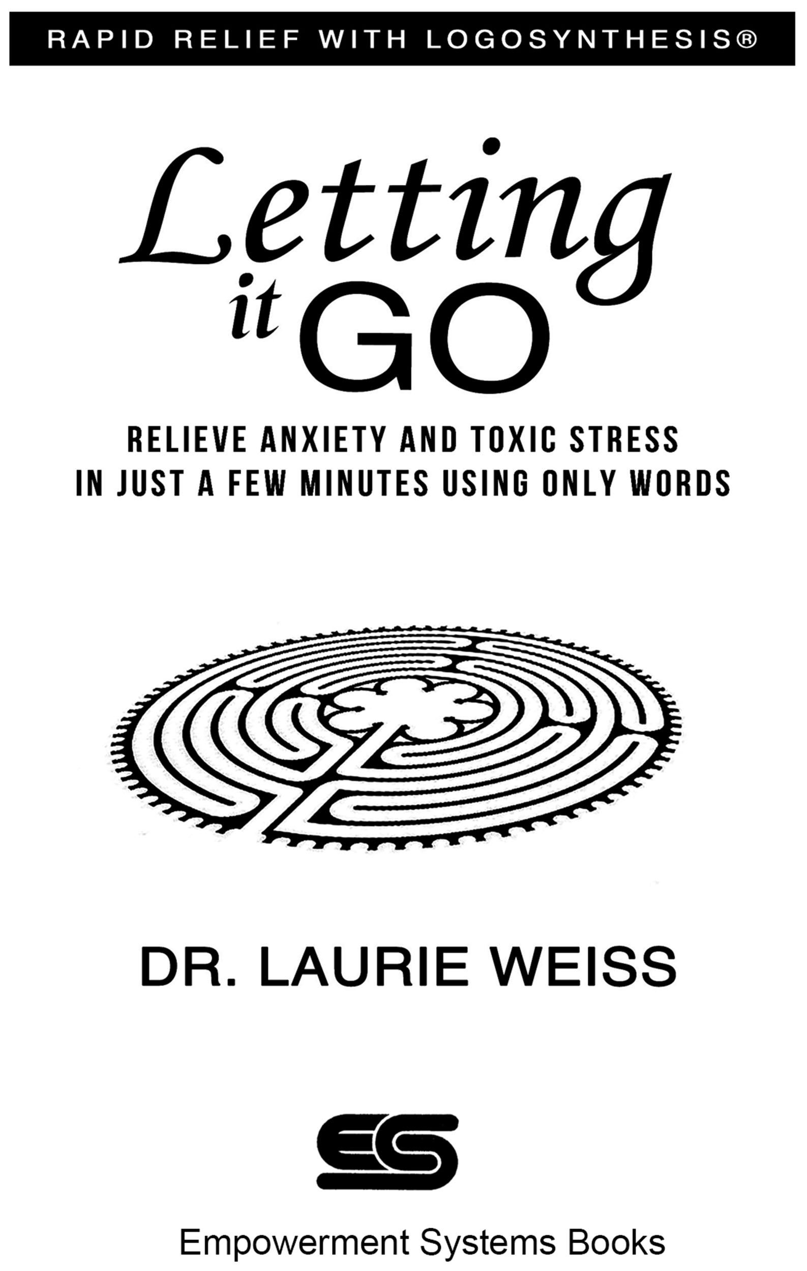 Letting it Go Relieve Anxiety and Toxic Stress in Just a Few Minutes Using Only - photo 1