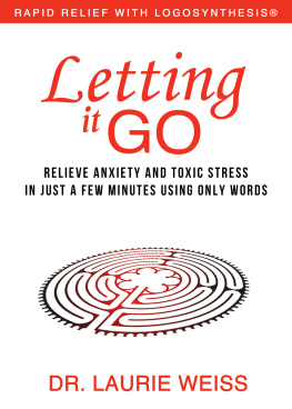 Laurie Weiss - Letting it Go: Relieve Anxiety and Toxic Stress in Just a Few Minutes Using Only Words (Rapid Relief With Logosynthesis)