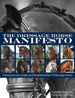 Yvonne Barteau - The Dressage Horse Manifesto: Training Secrets, Insight, and Revelations from 10 Dressage Horses