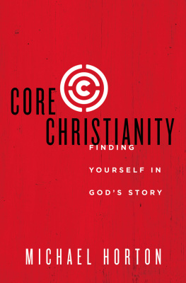 Michael Horton - Core Christianity: Finding Yourself in Gods Story