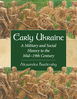 Alexander Basilevsky - Early Ukraine: A Military and Social History to the Mid-19th Century