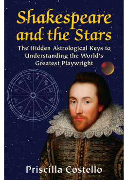 Priscilla Costello Shakespeare and the Stars: The Hidden Astrological Keys to Understanding the Worlds Greatest Playwright