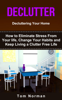 Tom Norman - DECLUTTER: Decluttering Your Home: How To Eliminate Stress From Your Life, Change Your Habits and Keep Living a Clutter Free Life