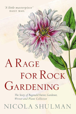 Nicola Shulman - A Rage for Rock Gardening: The Story of Reginald Farrer, Gardener, Writer and Plant Collector