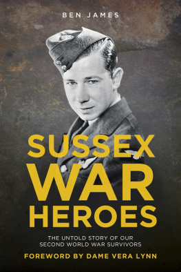 Ben James Sussex War Heroes: The Untold Story of Our Second World War Survivors