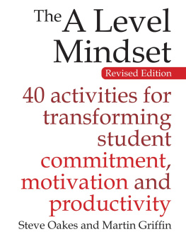 Steve Oakes - The a Level Mindset: 40 Activities for Transforming Student Commitment, Motivation and Productivity