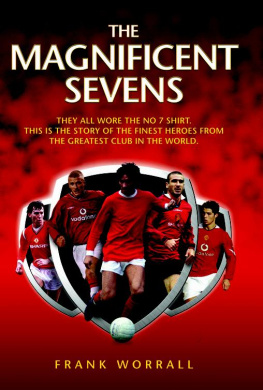 Frank Worrall - The Magnificent Sevens: This is the story of the Finest Heroes from the Greatest Club in the World, Including George Best, Eric Cantona, David Beckham, Cristiano Ronaldo & Bryan Robson