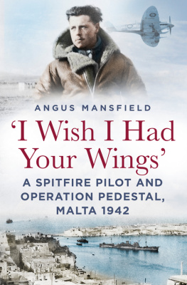 Angus Mansfield - I Wish I Had Your Wings: A Spitfire Pilot and Operation Pedestal, Malta 1942