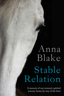 Anna Blake - Stable Relation: A Memoir of One Womans Spirited Journey Home, by Way of the Barn.
