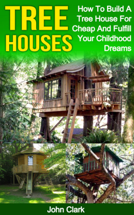 John Clark Tree Houses: How To Build A Tree House For Cheap And Fulfill Your Childhood Dreams