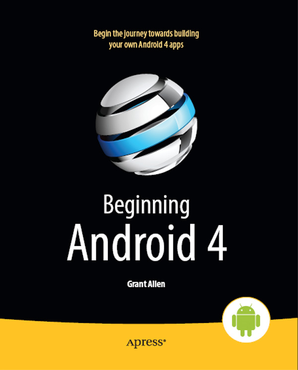 Beginning Android 4 Copyright 2012 by Grant Allen All rights reserved No part - photo 1