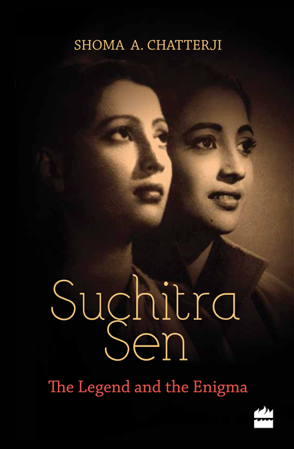 SUCHITRA SEN The Legend and the Enigma SHOMA A CHATTERJI HarperCollins - photo 1