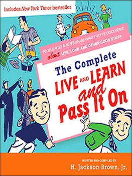 H. Jackson Brown - Complete Live and Learn and Pass It On: People Ages 5 to 95 Share What Theyve Discovered about Life, Love, and Other Good Stuff