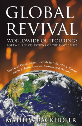 Mathew Backholer Global Revival, Worldwide Outpourings, Forty-Three Visitations of the Holy Spirit: The Great Commission, Revivals in Asia, Africa, Europe, North and South America, Australia and Oceania