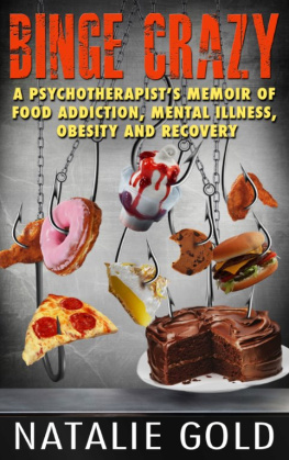 Natalie Gold - Binge Crazy: A Psychotherapists Memoir of Food Addiction, Mental Illness, Obesity and Recovery