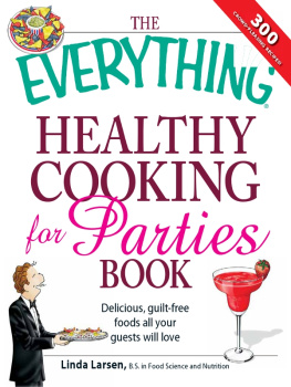 Linda Larsen The Everything Healthy Cooking for Parties: Delicious, guilt-free foods all your guests will love