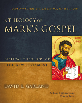 David E. Garland - A Theology of Marks Gospel: Good News about Jesus the Messiah, the Son of God