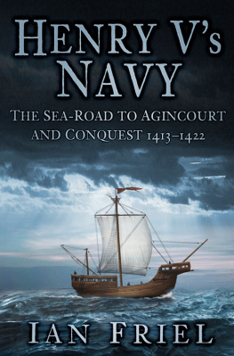 Ian Friel - Henry Vs Navy: The Sea-Road to Agincourt and Conquest 1413-1422