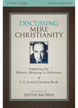 Devin Brown - Discussing Mere Christianity Study Guide: Exploring the History, Meaning, and Relevance of C.S. Lewiss Greatest Book