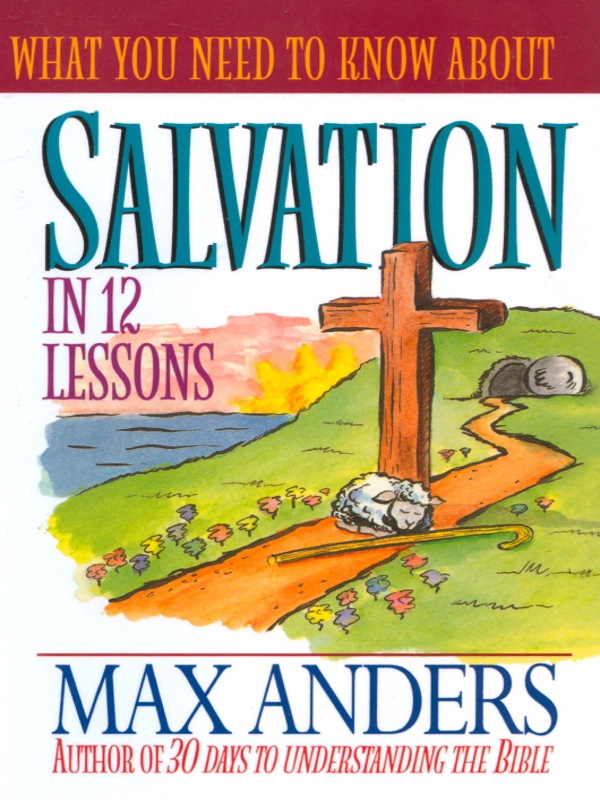 WHAT YOU NEED TO KNOW ABOUT SALVATION IN 12 LESSONS MAX ANDERS - photo 1