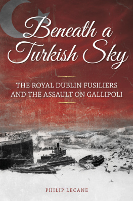 Philip Lecane Beneath a Turkish Sky: The Royal Dublin Fusiliers and the Assault on Gallipoli