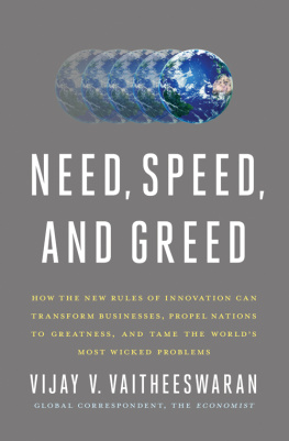 Vijay V. Vaitheeswaran - Need, Speed, and Greed: How the New Rules of Innovation Can Transform Businesses, Propel Nations to Greatness, and Tame the Worlds Most Wicked Problems