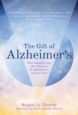 Maggie La Tourelle The Gift of Alzheimers: New Insights into the Potential of Alzheimers and Its Care