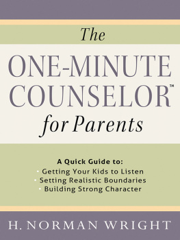 H. Norman Wright - The One-Minute Counselor for Parents: A Quick Guide to Getting Your Kids to Listen Setting Realistic Boundaries Building Strong Character