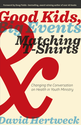 David Hertweck Good Kids, Big Events, and Matching Tshirts: Changing the Conversation on Health in Youth Ministry