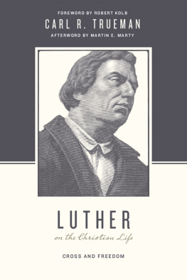 Carl R. Trueman Luther on the Christian Life: Cross and Freedom