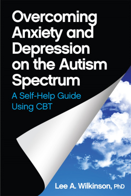 Lee A. Wilkinson Overcoming Anxiety and Depression on the Autism Spectrum: A Self-Help Guide Using CBT