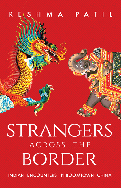 STRANGERS ACROSS THE BORDER INDIAN ENCOUNTERS IN BOOMTOWN CHINA Reshma Patil - photo 1