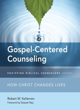 Robert W. Kellemen Gospel-Centered Counseling: How Christ Changes Lives