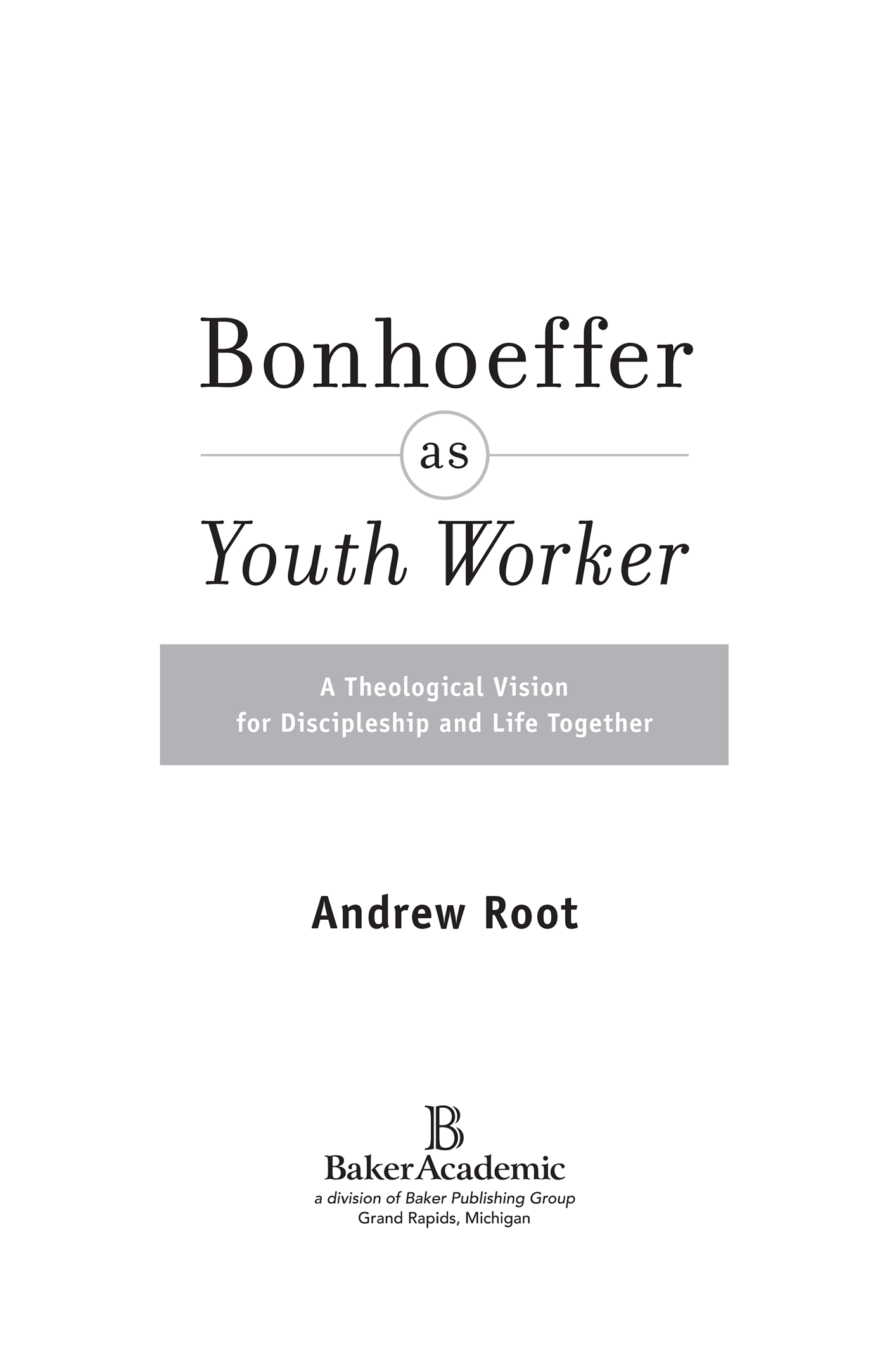 2014 by Andrew Root Published by Baker Academic a division of Baker Publishing - photo 1