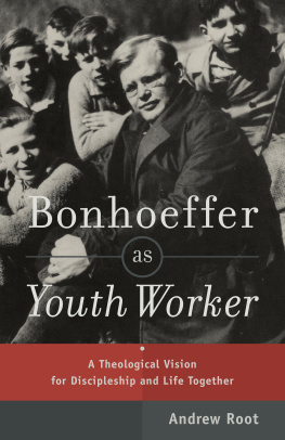 Andrew Root Bonhoeffer as Youth Worker: A Theological Vision for Discipleship and Life Together