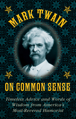 Mark Twain - Mark Twain on Common Sense: Timeless Advice and Words of Wisdom from America?s Most-Revered Humorist