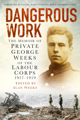 George Weeks Dangerous Work: The Memoir of Private George Weeks of the Labour Corps 1917-1919