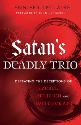 Jennifer LeClaire Satans Deadly Trio: Defeating the Deceptions of Jezebel, Religion and Witchcraft