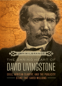 Jay Milbrandt - The Daring Heart of David Livingstone: Exile, African Slavery, and the Publicity Stunt That Saved Millions