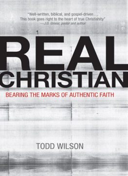 Todd A. Wilson Real Christian: Bearing the Marks of Authentic Faith