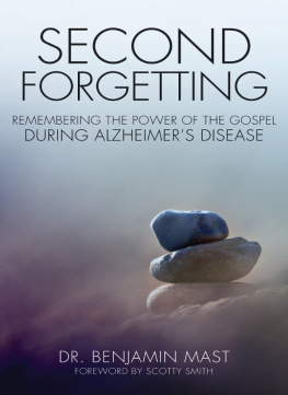 Dr. Benjamin T. Mast - Second Forgetting: Remembering the Power of the Gospel during Alzheimers Disease