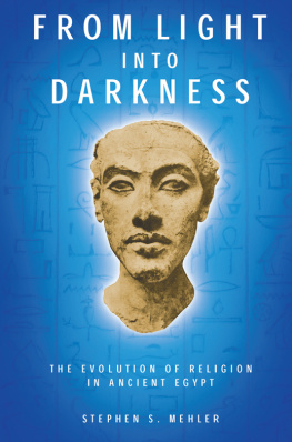 Stephen Mehler - From Light Into Darkness: The Evolution of Religion in Ancient Egypt