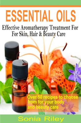 Sonia Riley - Essential Oils: Effective Aromatherapy Treatment For Skin, Hair & Beauty Care