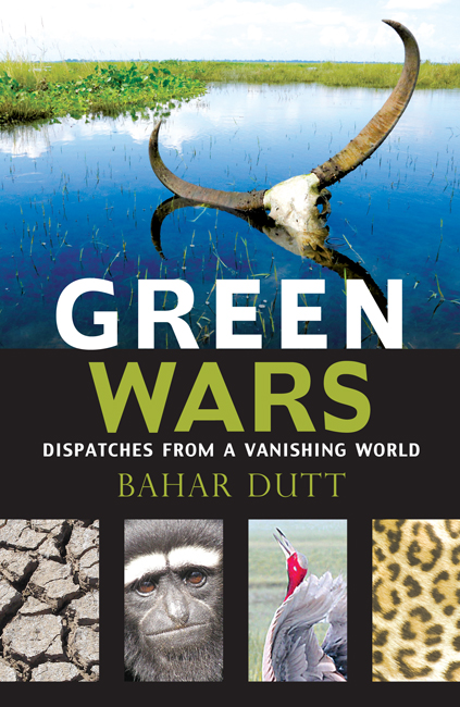 Green Wars Dispatches from a Vanishing World BAHAR DUTT HarperCollins - photo 1