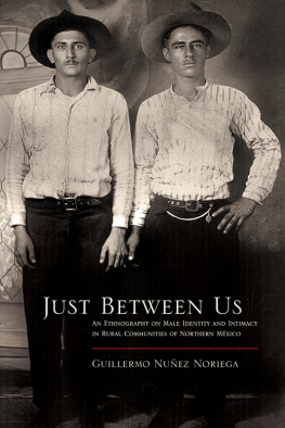 Guillermo Núñez Noriega Just Between Us: An Ethnography of Male Identity and Intimacy in Rural Communities of Northern Mexico