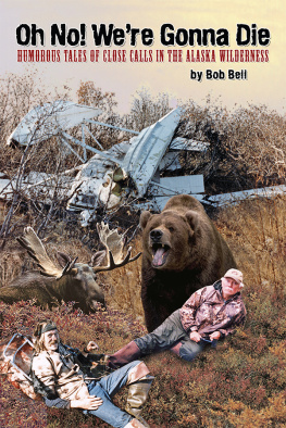 Bob Bell Oh No! Were Gonna Die: Humorous Tales of Close Calls in the Alaskan Wilderness