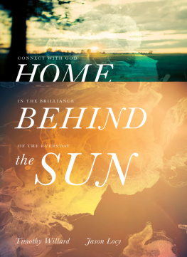 Timothy D. Willard Home Behind the Sun: Connect with God in the Brilliance of the Everyday