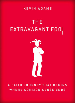 Kevin Adams The Extravagant Fool: A Faith Journey That Begins Where Common Sense Ends