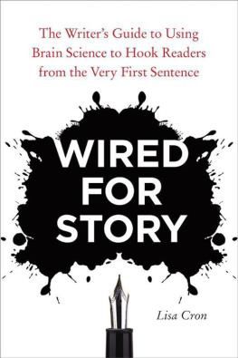 Lisa Cron Wired for Story: The Writers Guide to Using Brain Science to Hook Readers from the Very First Sentence